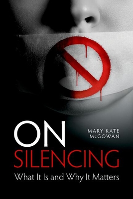Coperta cărții 'On Silencing: What It Is and Why It Matters - Mary Kate Mcgowan'