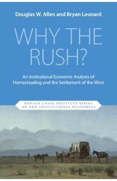 Coperta cărții 'Why the Rush?: An Institutional Economic Analysis of Homesteading and the Settlement of the West - Douglas W. Allen'