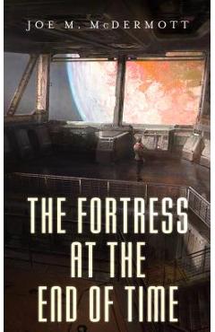 Coperta cărții 'The Fortress at the End of Time - Joe M. Mcdermott'