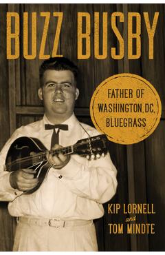Coperta cărții 'Buzz Busby: Father of Washington, DC, Bluegrass - Kip Lornell'