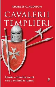 Coperta cărții 'Cavalerii templieri. Istoria ordinului secret care a schimbat lumea - Charles G. Addison'