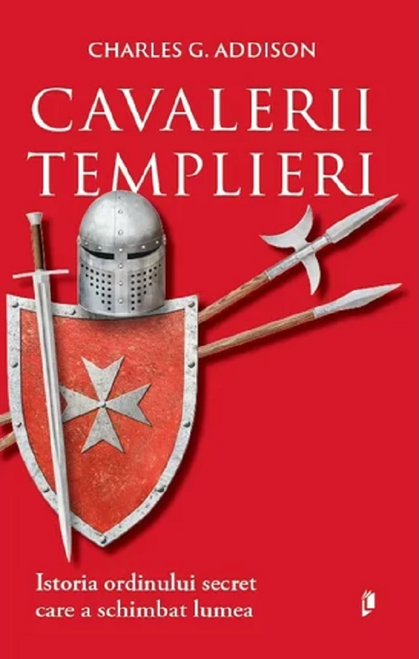 Coperta cărții 'Cavalerii templieri. Istoria ordinului secret care a schimbat lumea - Charles G. Addison'