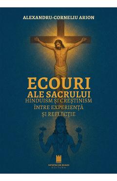 Coperta cărții 'Ecouri ale sacrului. Hinduism și creștinism între experiență și reflecție - Alexandru Arion'