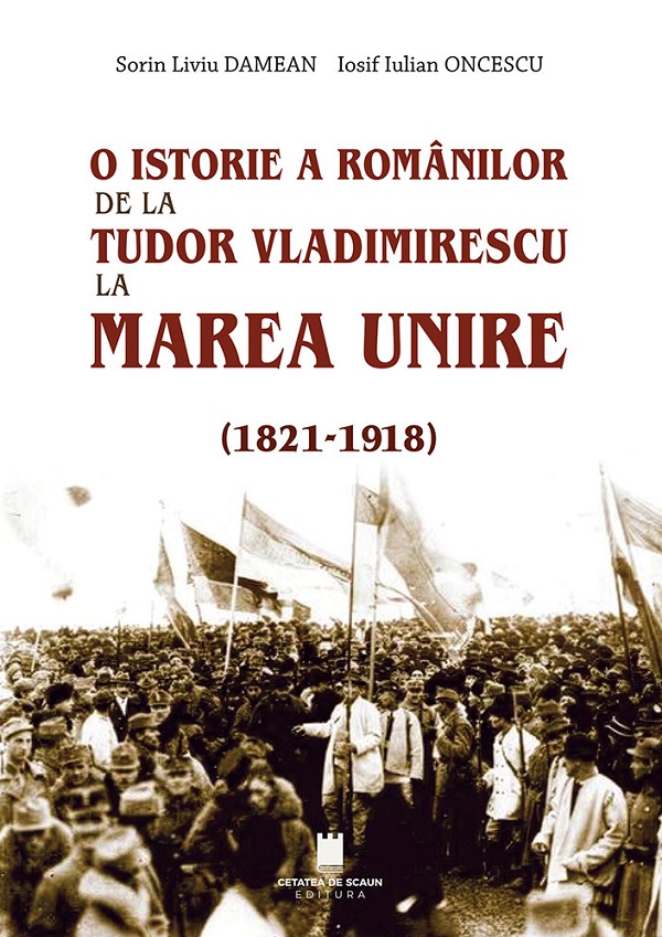 Coperta cărții 'O istorie a românilor de la Tudor Vladimirescu la Marea Unire 1821-1918 - Sorin Liviu Damean, Iosif Iulian Oncescu'