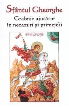 Coperta cărții 'Sfântul Gheorghe. Grabnic ajutător în necazuri și primejdii'
