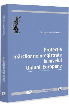 Coperta cărții 'Protecția mărcilor neînregistrate la nivelul Uniunii Europene - George-Mihai Irimescu'