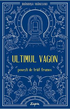 Coperta cărții 'Ultimul vagon. Povești de trăit frumos - Brândușa Vrânceanu'