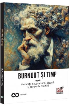 Coperta cărții 'Burnout și timp. Meditații despre frică, alegeri și sensurile fericirii Vol.1 - Alexandru Țicău'