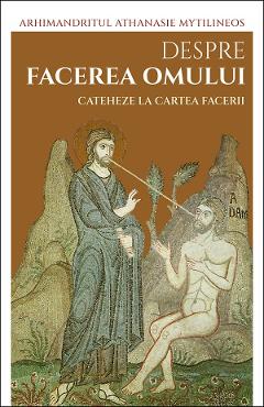 Coperta cărții 'Despre facerea omului. Cateheze la Cartea Facerii – Athanasie Mythilineos'