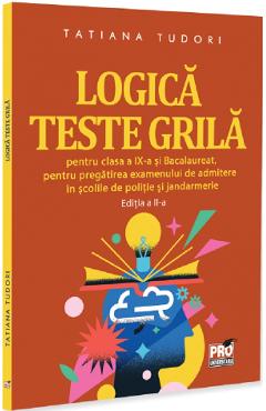 Coperta cărții 'Logică. Teste grilă - Clasa 9, Bacalaureat, admitere în școlile de poliție și jandarmerie Ed.2 - Tatiana Tudori'