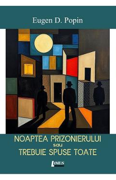 Noaptea prizonierului sau trebuie spuse toate - Eugen D. Popin
