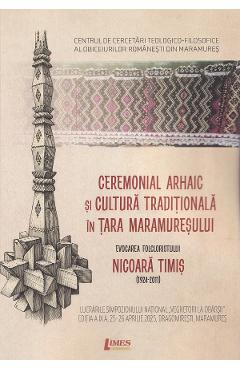Coperta cărții 'Ceremonial arhaic și cultură tradițională în Țara Maramureșului. Evocarea folcloristului Nicoara Timiș'