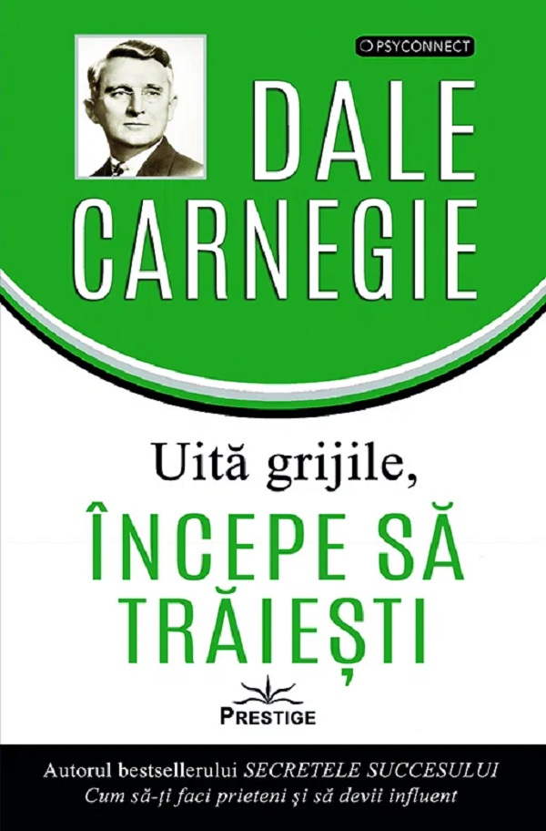 Coperta cărții 'Uită grijile, începe să trăiești! - Dale Carnegie'