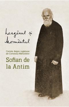 Leaganul si mormantul - Cuviosul Marturisitor Sofian de la Antim