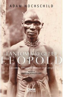 Coperta cărții 'Fantoma regelui Leopold. Lăcomie, teroare și eroism în Congo - Adam Hochschild'