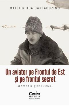 Coperta cărții 'Un aviator pe frontul de est și pe frontul secret. Memorii (1939-1947) - Matei Ghica Cantacuzino'