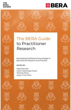Coperta cărții 'The Bera Guide to Practitioner Research: Developing Professional Knowledge in Educational Research and Practice - Kate'