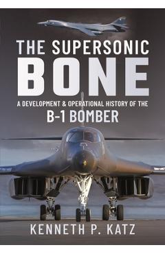 Coperta cărții 'The Supersonic Bone: A Development and Operational History of the B-1 Bomber - Kenneth Katz'