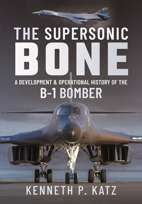 Coperta cărții 'The Supersonic Bone: A Development and Operational History of the B-1 Bomber - Kenneth Katz'