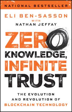 Coperta cărții 'Zero Knowledge, Infinite Trust: The Evolution and Revolution of Blockchain Technology - Eli Ben-sasson'