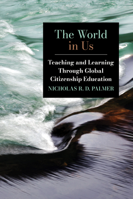 Coperta cărții 'The World in Us: Teaching and Learning Through Global Citizenship Education - Nicholas R. D. Palmer'