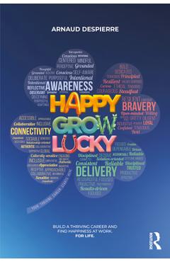 Happy Grow Lucky: Build a Thriving Career and Find Happiness at Work. For Life. - Arnaud Despierre