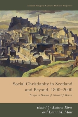 Coperta cărții 'Social Christianity in Scotland and Beyond, 1800-2000: Essays in Honour of Stewart J. Brown - Andrew Kloes'