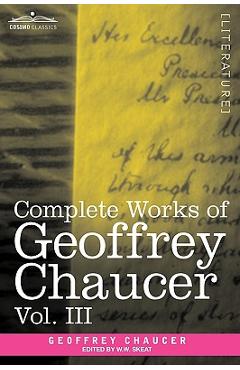 Coperta cărții 'Complete Works of Geoffrey Chaucer, Vol. III: The House of Fame: The Legend of Good Women, the Treatise on the'