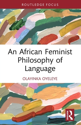 Coperta cărții 'An African Feminist Philosophy of Language - Olayinka Oyeleye'