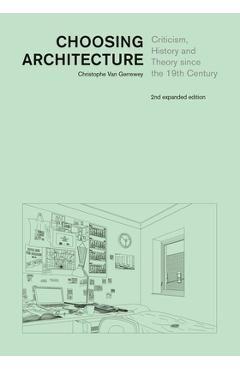 Coperta cărții 'Choosing Architecture: Criticism, History and Theory Since the 19th Century, Second Expanded Edition - Christophe Van'
