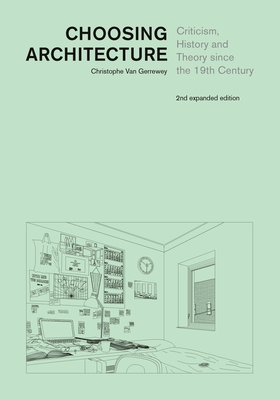 Coperta cărții 'Choosing Architecture: Criticism, History and Theory Since the 19th Century, Second Expanded Edition - Christophe Van'
