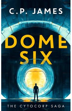 Coperta cărții 'Dome Six: A Dystopian Adventure - C. P. James'