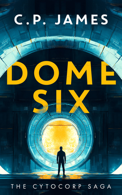 Coperta cărții 'Dome Six: A Dystopian Adventure - C. P. James'