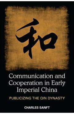 Coperta cărții 'Communication and Cooperation in Early Imperial China: Publicizing the Qin Dynasty - Charles Sanft'