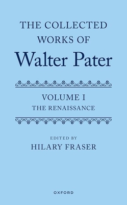 Coperta cărții 'The Collected Works of Walter Pater, Volume I: The Renaissance - Hilary Fraser'