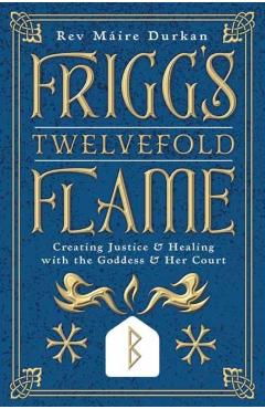 Coperta cărții 'Frigg's Twelvefold Flame: Creating Justice & Healing with the Goddess & Her Court - Máire Durkan'