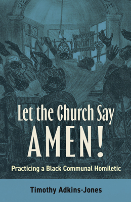 Coperta cărții 'Let the Church Say Amen: Practicing a Black Communal Homiletic - Timothy Adkins-jones'