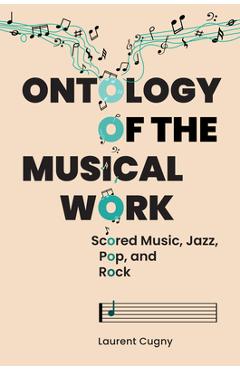 Coperta cărții 'Ontology of the Musical Work: Scored Music, Jazz, Pop, and Rock - Laurent Cugny'