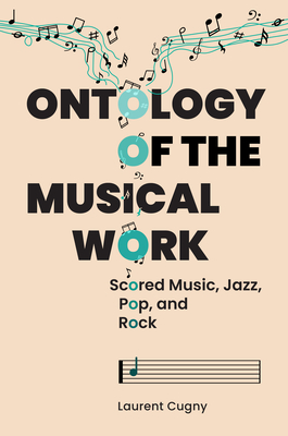 Coperta cărții 'Ontology of the Musical Work: Scored Music, Jazz, Pop, and Rock - Laurent Cugny'