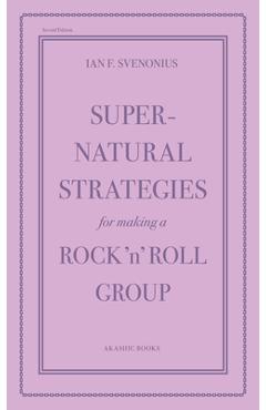 Coperta cărții 'Supernatural Strategies for Making a Rock 'n' Roll Group: Second Edition - Ian F. Svenonius'