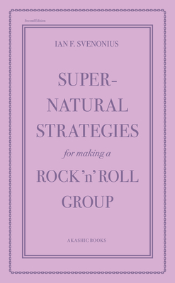 Coperta cărții 'Supernatural Strategies for Making a Rock 'n' Roll Group: Second Edition - Ian F. Svenonius'