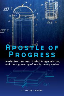 Coperta cărții 'Apostle of Progress: Modesto C. Rolland, Global Progressivism, and the Engineering of Revolutionary Mexico - Joseph'