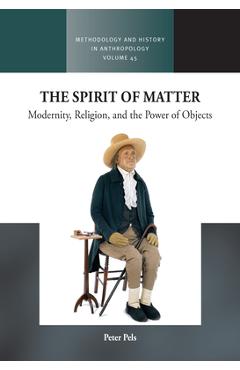 Coperta cărții 'The Spirit of Matter: Modernity, Religion, and the Power of Objects - Peter Pels'