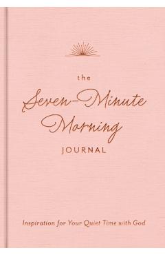 The Seven-Minute Morning Journal: Inspiration for Your Quiet Time with God -