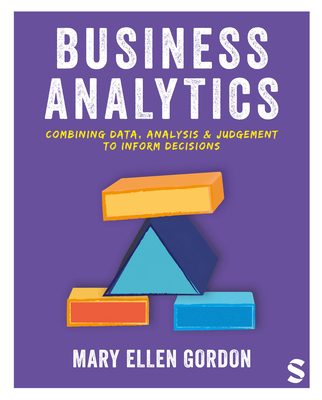 Coperta cărții 'Business Analytics: Combining Data, Analysis and Judgement to Inform Decisions - Mary Ellen Gordon'