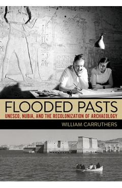 Coperta cărții 'Flooded Pasts: Unesco, Nubia, and the Recolonization of Archaeology - William Carruthers'
