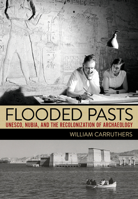 Coperta cărții 'Flooded Pasts: Unesco, Nubia, and the Recolonization of Archaeology - William Carruthers'