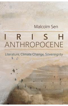 Coperta cărții 'Irish Anthropocene: Literature, Climate Change, Sovereignty - Malcolm Sen'