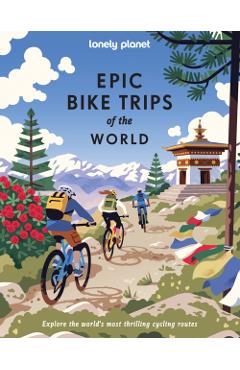 Coperta cărții 'Lonely Planet Epic Bike Trips of the World - Lonely Planet'