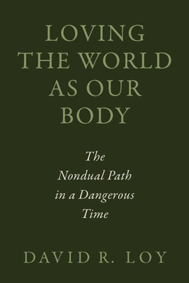 Coperta cărții 'Loving the World as Our Body: The Nondual Path in a Dangerous Time - David R. Loy'